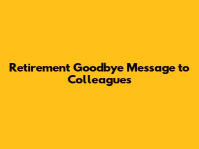 Retirement Goodbye Message to Colleagues