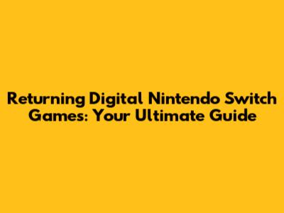 Returning Digital Nintendo Switch Games: Your Ultimate Guide