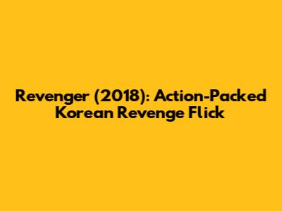 Revenger (2018): Action-Packed Korean Revenge Flick