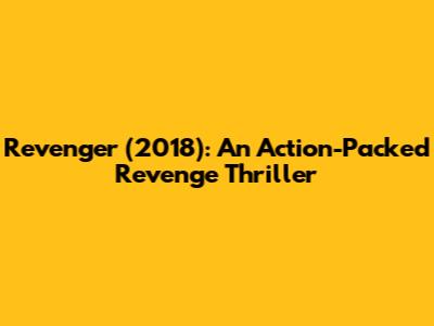 Revenger (2018): An Action-Packed Revenge Thriller