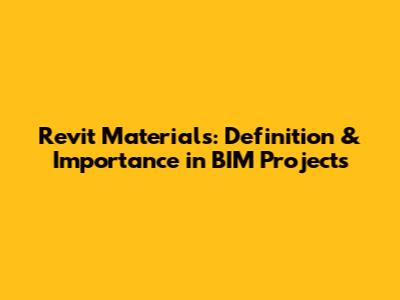 Revit Materials: Definition & Importance in BIM Projects