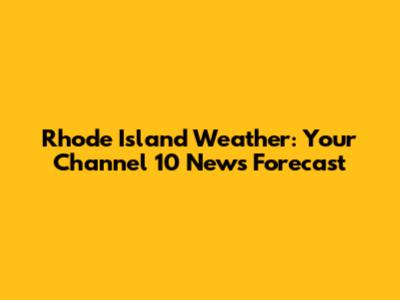 Rhode Island Weather: Your Channel 10 News Forecast