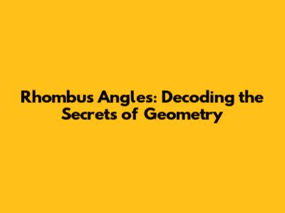 Rhombus Angles: Decoding the Secrets of Geometry