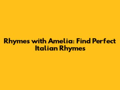 Rhymes with Amelia: Find Perfect Italian Rhymes