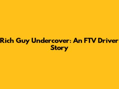 Rich Guy Undercover: An FTV Driver Story