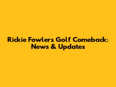 Rickie Fowler's Golf Comeback: News & Updates
