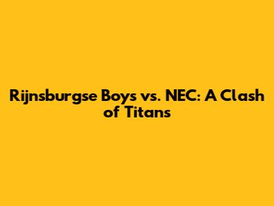 Rijnsburgse Boys vs. NEC: A Clash of Titans