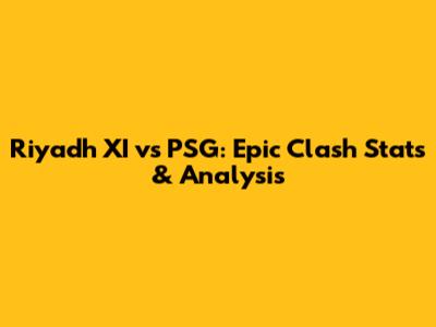 Riyadh XI vs PSG: Epic Clash Stats & Analysis