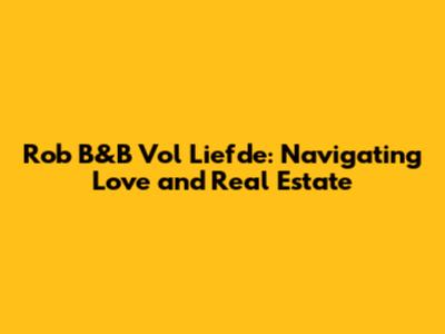 Rob B&B Vol Liefde: Navigating Love and Real Estate