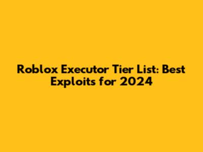 Roblox Executor Tier List: Best Exploits for 2024
