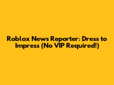 Roblox News Reporter: Dress to Impress (No VIP Required!)
