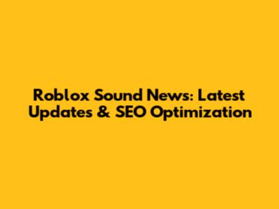 Roblox Sound News: Latest Updates & SEO Optimization