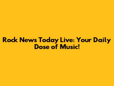 Rock News Today Live: Your Daily Dose of Music!