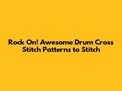 Rock On! Awesome Drum Cross Stitch Patterns to Stitch