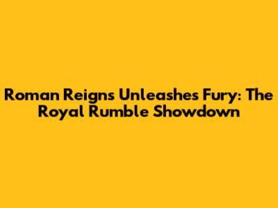 Roman Reigns Unleashes Fury: The Royal Rumble Showdown