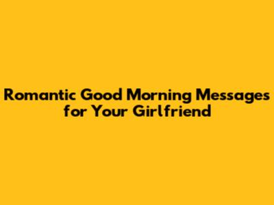 Romantic Good Morning Messages for Your Girlfriend