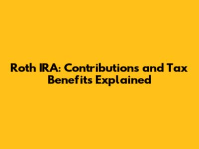 Roth IRA: Contributions and Tax Benefits Explained