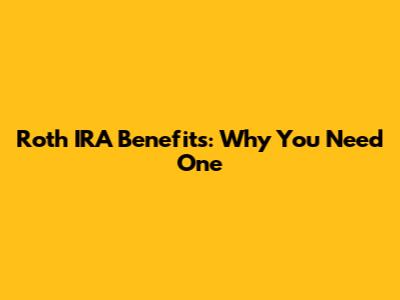 Roth IRA Benefits: Why You Need One