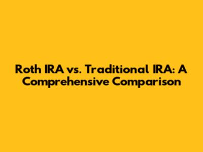 Roth IRA vs. Traditional IRA: A Comprehensive Comparison