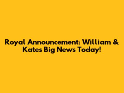 Royal Announcement: William & Kate's Big News Today!