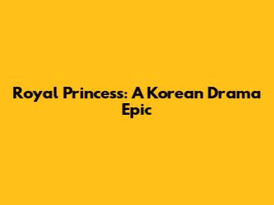 Royal Princess: A Korean Drama Epic