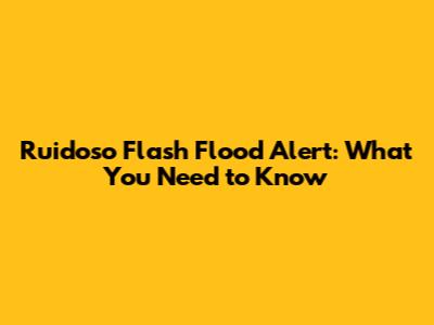 Ruidoso Flash Flood Alert: What You Need to Know
