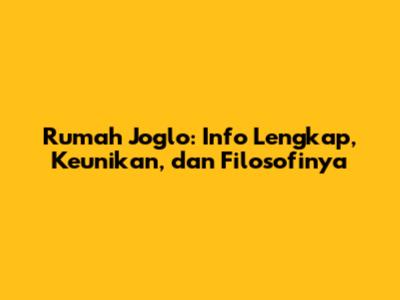 Rumah Joglo: Info Lengkap, Keunikan, dan Filosofinya