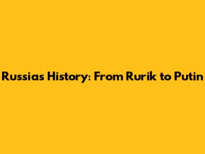 Russia's History: From Rurik to Putin