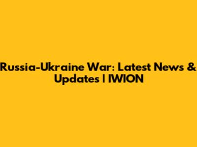 Russia-Ukraine War: Latest News & Updates | IWION