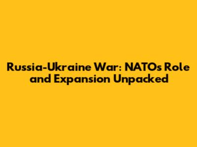 Russia-Ukraine War: NATO's Role and Expansion Unpacked