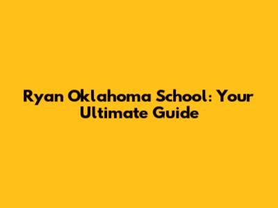 Ryan Oklahoma School: Your Ultimate Guide
