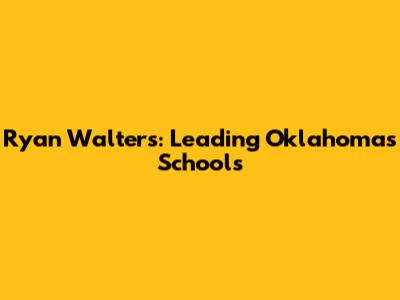Ryan Walters: Leading Oklahoma's Schools