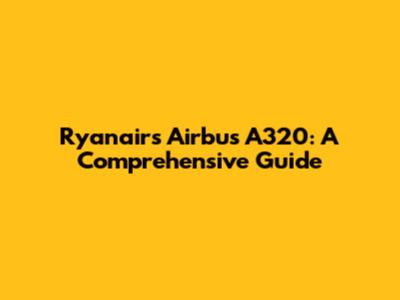 Ryanair's Airbus A320: A Comprehensive Guide