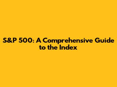S&P 500: A Comprehensive Guide to the Index