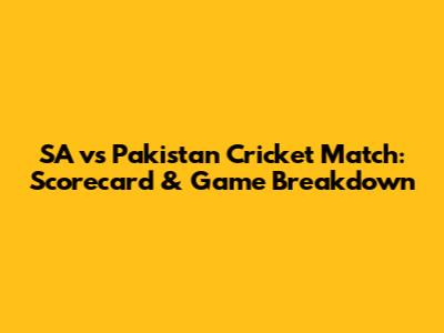 SA vs Pakistan Cricket Match: Scorecard & Game Breakdown