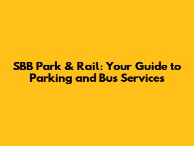 SBB Park & Rail: Your Guide to Parking and Bus Services
