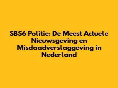 SBS6 Politie: De Meest Actuele Nieuwsgeving en Misdaadverslaggeving in Nederland