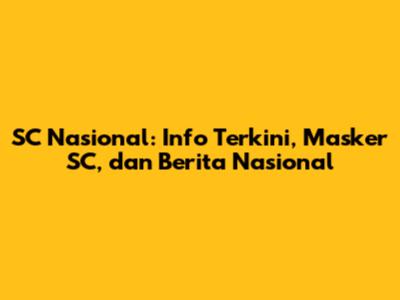 SC Nasional: Info Terkini, Masker SC, dan Berita Nasional