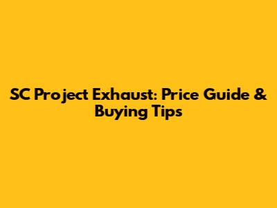 SC Project Exhaust: Price Guide & Buying Tips