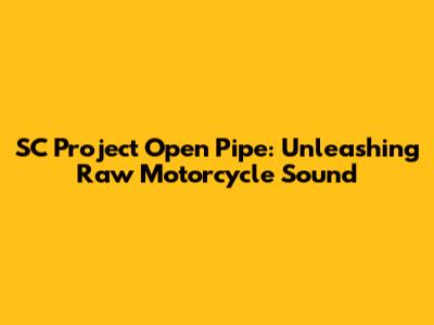 SC Project Open Pipe: Unleashing Raw Motorcycle Sound