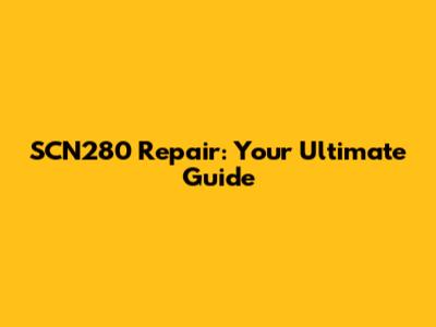 SCN280 Repair: Your Ultimate Guide