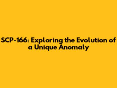 SCP-166: Exploring the Evolution of a Unique Anomaly