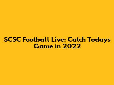 SCSC Football Live: Catch Today's Game in 2022