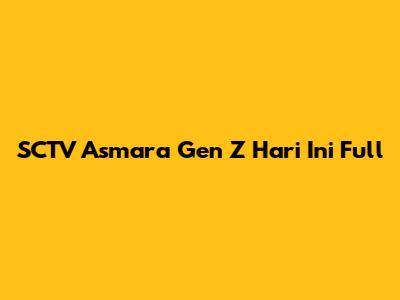 SCTV Asmara Gen Z Hari Ini Full
