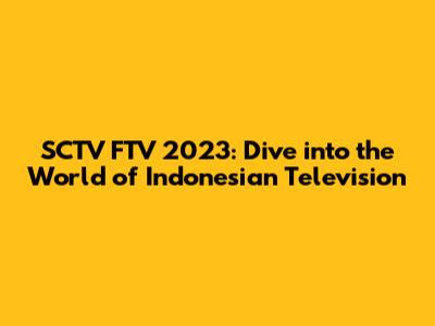 SCTV FTV 2023: Dive into the World of Indonesian Television