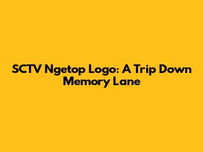 SCTV Ngetop Logo: A Trip Down Memory Lane