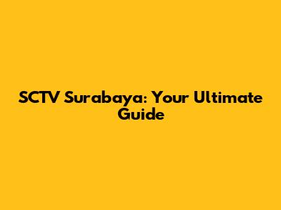 SCTV Surabaya: Your Ultimate Guide