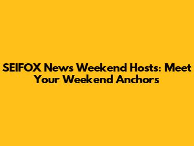 SEIFOX News Weekend Hosts: Meet Your Weekend Anchors