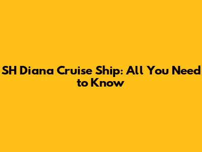 SH Diana Cruise Ship: All You Need to Know