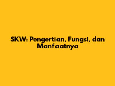 SKW: Pengertian, Fungsi, dan Manfaatnya